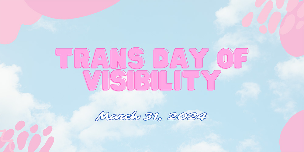 Trans Day of Visibility is March 31, 2024